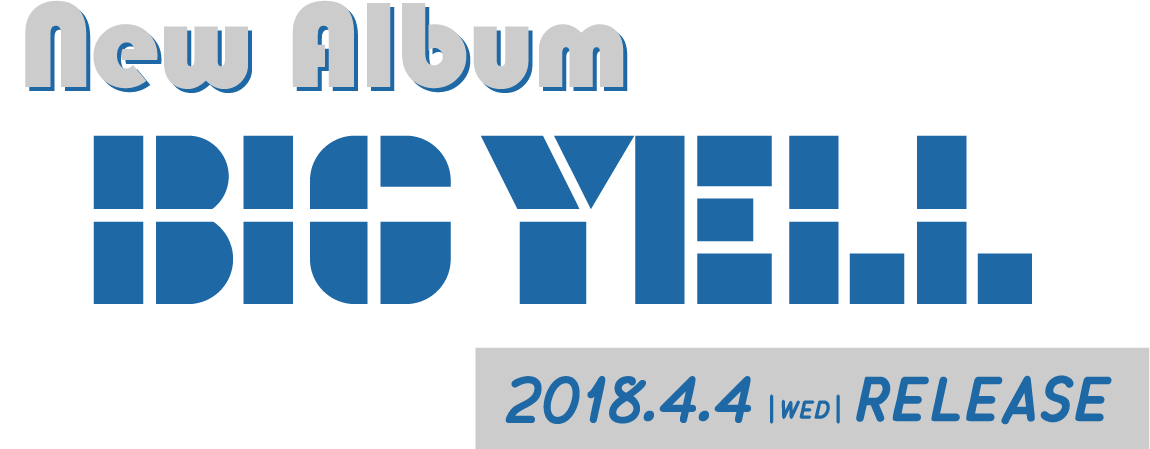 NEW ALBUM『BIG YELL』2018.4.4 RELEASE