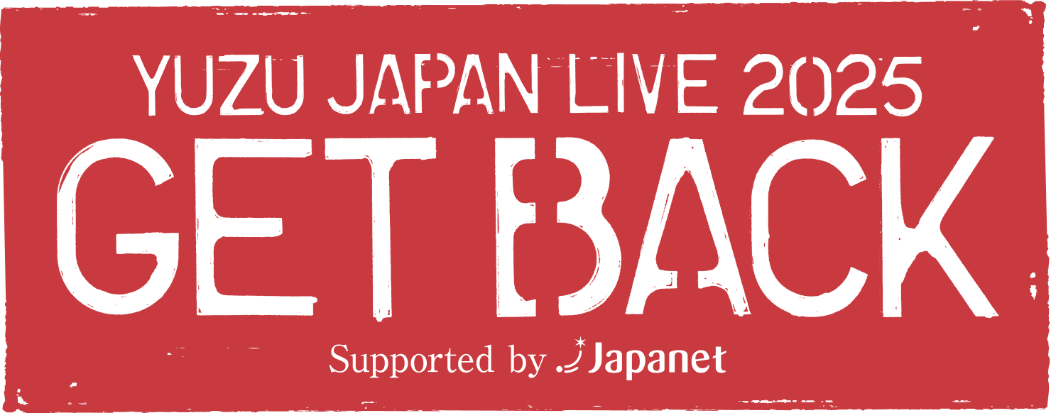 YUZU JAPAN LIVE 2025 GET BACK Supported by Japanet