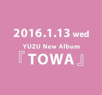 2016.1.13wed YUZU New Album 『TOWA』